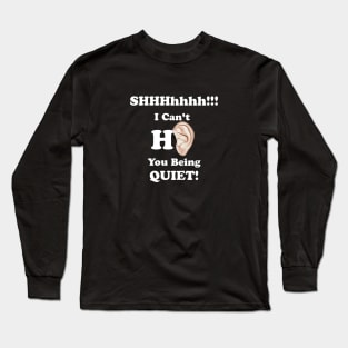 I can't hear you being quiet Long Sleeve T-Shirt